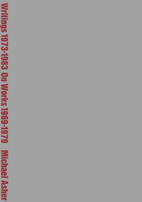 Michael Asher: Scrieri 1973-1983 pe baza lucrărilor 1969-1979 - Michael Asher: Writings 1973-1983 on Works 1969-1979