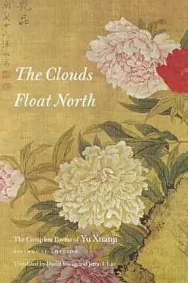 Norii plutesc spre nord: Poemele complete ale lui Yu Xuanji - The Clouds Float North: The Complete Poems of Yu Xuanji