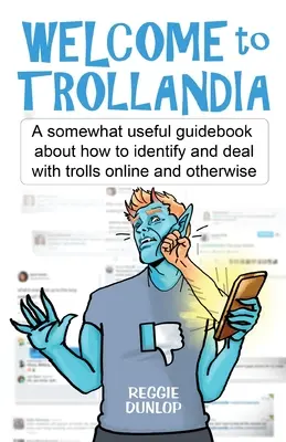 Bine ați venit în Trollandia: Un ghid oarecum util despre cum să identifici și să te descurci cu trolii online și nu numai - Welcome to Trollandia: A somewhat useful guidebook about how to identify and deal with trolls online and otherwise