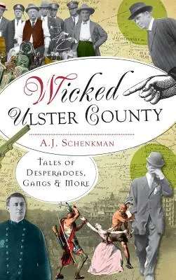Wicked Ulster County: Tales of Desperadoes, Gangs and More (Povești despre disperați, bande și multe altele) - Wicked Ulster County: Tales of Desperadoes, Gangs and More