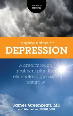 Medicina integrativă pentru depresie: Un plan de tratament revoluționar care elimină depresia în mod natural - Integrative Medicine for Depression: A Breakthrough Treatment Plan that Eliminates Depression Naturally