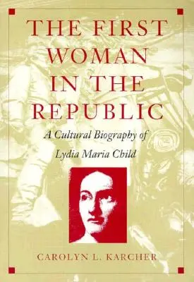 Prima femeie din republică: O biografie culturală a Lidiei Maria Child - The First Woman in the Republic: A Cultural Biography of Lydia Maria Child