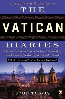 The Vatican Diaries: A Behind-The-Scenes Look at the Power, Personalities, and Politics at the Heart of the Catholic Church