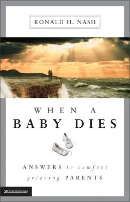 Când moare un copil: Răspunsuri pentru alinarea părinților îndurerați - When a Baby Dies: Answers to Comfort Grieving Parents