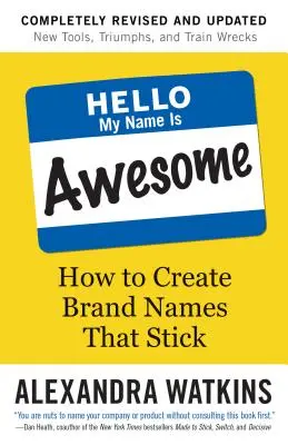 Bună, numele meu este grozav: Cum să creezi nume de marcă care rămân - Hello, My Name Is Awesome: How to Create Brand Names That Stick