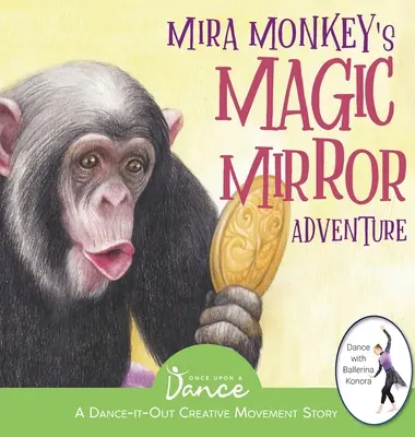 Mira Monkey's Magic Mirror Adventure: O poveste cu mișcări creative de tip Dance-It-Out pentru tinerii mișcători - Mira Monkey's Magic Mirror Adventure: A Dance-It-Out Creative Movement Story for Young Movers
