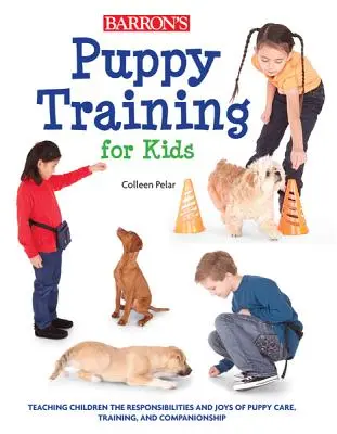 Dresajul cățeilor pentru copii: Învățarea copiilor despre responsabilitățile și bucuriile îngrijirii, dresajului și companiei cățeilor - Puppy Training for Kids: Teaching Children the Responsibilities and Joys of Puppy Care, Training, and Companionship
