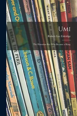 Umi; Băiatul hawaiian care a devenit rege; - Umi; the Hawaiian Boy Who Became a King;