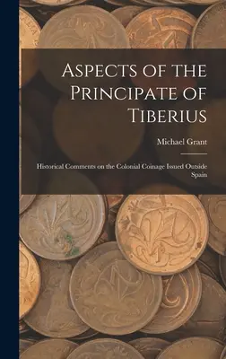 Aspecte ale Principatului lui Tiberius; Comentarii istorice asupra monedelor coloniale emise în afara Spaniei - Aspects of the Principate of Tiberius; Historical Comments on the Colonial Coinage Issued Outside Spain
