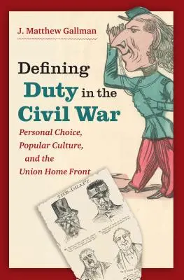 Definirea datoriei în Războiul Civil: alegerea personală, cultura populară și frontul interior al Uniunii - Defining Duty in the Civil War: Personal Choice, Popular Culture, and the Union Home Front