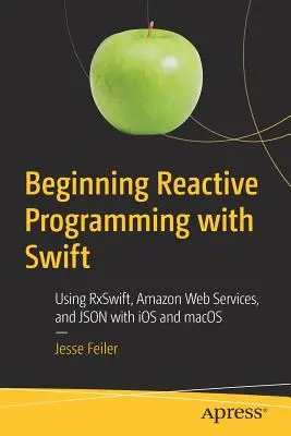 Începutul programării reactive cu Swift: Utilizarea Rxswift, Amazon Web Services și Json cu IOS și Macos - Beginning Reactive Programming with Swift: Using Rxswift, Amazon Web Services, and Json with IOS and Macos