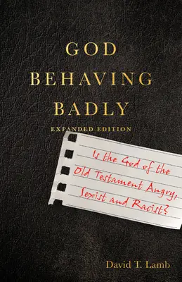 Dumnezeu se comportă urât: Este Dumnezeul Vechiului Testament furios, sexist și rasist? - God Behaving Badly: Is the God of the Old Testament Angry, Sexist and Racist?
