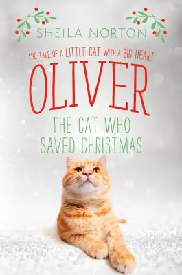 Oliver, pisica care a salvat Crăciunul: Povestea unei pisici mici cu o inimă mare - Oliver the Cat Who Saved Christmas: The Tale of a Little Cat with a Big Heart