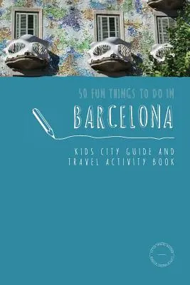 50 de lucruri amuzante de făcut în Barcelona: Kids City Guide and Travel Activity Book - 50 Fun Things To Do in Barcelona: Kids City Guide and Travel Activity Book
