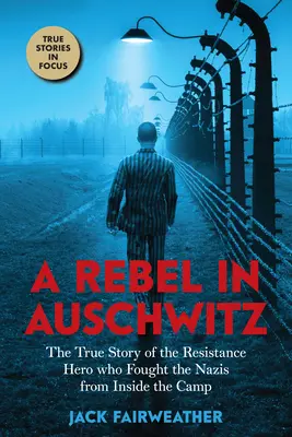 Un rebel la Auschwitz: Povestea adevărată a eroului rezistenței care a luptat împotriva naziștilor din interiorul lagărului (Scholastic Focus) - A Rebel in Auschwitz: The True Story of the Resistance Hero Who Fought the Nazis from Inside the Camp (Scholastic Focus)