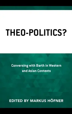 Teo-politică? Conversând cu Barth în contexte occidentale și asiatice - Theo-Politics?: Conversing with Barth in Western and Asian Contexts