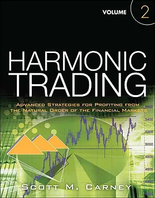 Harmonic Trading, Volume Two - Strategii avansate pentru a profita de ordinea naturală a piețelor financiare - Harmonic Trading, Volume Two - Advanced Strategies for Profiting from the Natural Order of the Financial Markets