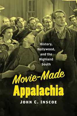 Filmul Appalachia: Istorie, Hollywood și sudul Highland - Movie-Made Appalachia: History, Hollywood, and the Highland South