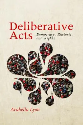 Deliberative Acts: Democrație, retorică și drepturi - Deliberative Acts: Democracy, Rhetoric, and Rights