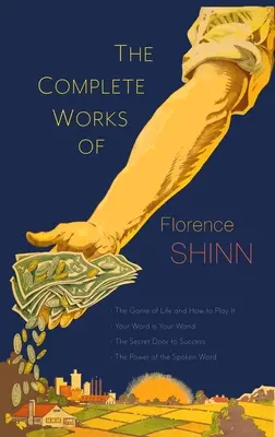Operele complete ale lui Florence Scovel Shinn: Jocul vieții și cum să îl joci; Cuvântul tău este bagheta ta; Ușa secretă a succesului; și Puterea - The Complete Works of Florence Scovel Shinn: The Game of Life and How to Play It; Your Word Is Your Wand; The Secret Door to Success; and The Power of