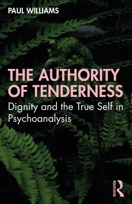 Autoritatea tandreții: Demnitatea și sinele adevărat în psihanaliză - The Authority of Tenderness: Dignity and the True Self in Psychoanalysis
