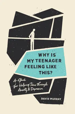 De ce se simte adolescentul meu așa? Un ghid pentru a-i ajuta pe adolescenți să treacă prin anxietate și depresie - Why Is My Teenager Feeling Like This?: A Guide for Helping Teens Through Anxiety and Depression