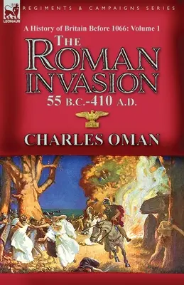 O istorie a Marii Britanii înainte de 1066-Volumul 1: Invazia romană 55 î. Hr.-410 d. Hr. - A History of Britain Before 1066-Volume 1: the Roman Invasion 55 B. C.-410 A. D.