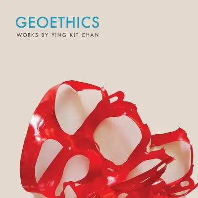 Geoetică: Lucrări de Ying Kit Chan - Geoethics: Works by Ying Kit Chan