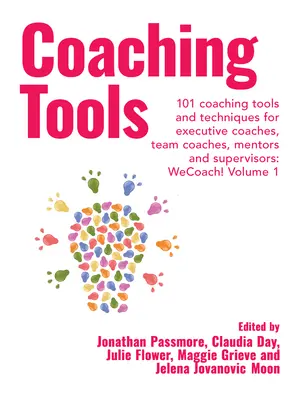 Instrumente de coaching: 101 Coaching Tools and Techniques for Executive Coaches, Team Coaches, Mentors and Supervisors: Volumul 1 - Coaching Tools: 101 Coaching Tools and Techniques for Executive Coaches, Team Coaches, Mentors and Supervisors: Volume 1