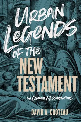 Legendele urbane ale Noului Testament: 40 de concepții greșite comune - Urban Legends of the New Testament: 40 Common Misconceptions