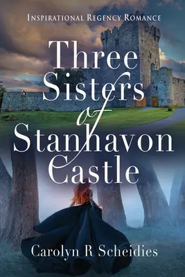 Trei surori ale castelului Stanhavon: Inspirational Regency Romance - Three Sisters of Stanhavon Castle: Inspirational Regency Romance