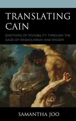 Traducerea lui Cain: Emoțiile invizibilității prin privirea lui Raskolnikov și Bigger - Translating Cain: Emotions of Invisibility through the Gaze of Raskolnikov and Bigger