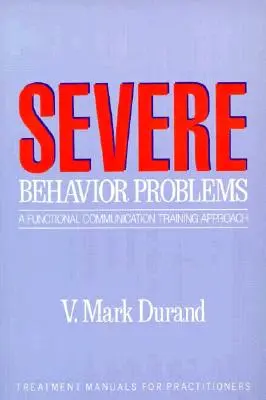 Probleme comportamentale severe: A Functional Communication Training Approach: A Functional Communication Training Approach - Severe Behavior Problems: A Functional Communication Training Approach