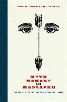 Mit, memorie și masacru: Capturarea Cynthiei Ann Parker pe râul Pease - Myth, Memory, and Massacre: The Pease River Capture of Cynthia Ann Parker