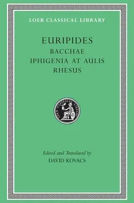 Bacantele. Ifigenia la Aulis. Rhesus - Bacchae. Iphigenia at Aulis. Rhesus