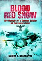 Zăpadă roșie ca sângele - Memoriile unui soldat german pe Frontul de Est (Blood Red Snow - The Memoirs of a German Soldier on the Eastern Front) - Blood Red Snow - The Memoirs of a German Soldier on the Eastern Front