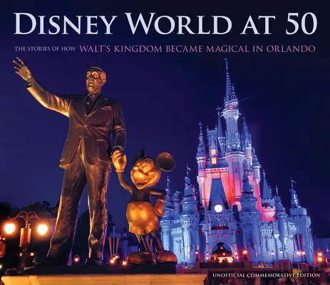 Disney World la 50 de ani: Poveștile despre cum Regatul lui Walt a devenit magic în Orlando - Disney World at 50: The Stories of How Walt's Kingdom Became Magic in Orlando