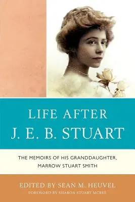Viața după J.E.B. Stuart: Memoriile nepoatei sale, Marrow Stuart Smith - Life After J.E.B. Stuart: The Memoirs of His Granddaughter, Marrow Stuart Smith