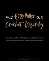Harry Potter Crochet Wizardry - Cartea oficială de modele de croșetat Harry Potter - Harry Potter Crochet Wizardry - The official Harry Potter crochet pattern book