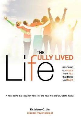 The Fully Lived Life (Viața trăită pe deplin): Salvarea sufletelor noastre de tot ceea ce ne ține pe loc - The Fully Lived Life: Rescuing Our Souls from All That Holds Us Back