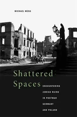 Shattered Spaces: Întâlnirea cu ruinele evreiești în Germania și Polonia postbelică - Shattered Spaces: Encountering Jewish Ruins in Postwar Germany and Poland