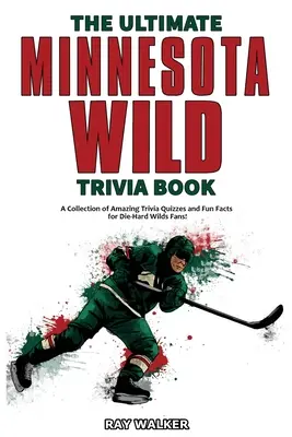 Cartea Ultimate Minnesota Wild Trivia: O colecție de chestionare uimitoare și fapte amuzante pentru fanii înfocați ai echipei Wild! - The Ultimate Minnesota Wild Trivia Book: A Collection of Amazing Trivia Quizzes and Fun Facts for Die-Hard Wild Fans!