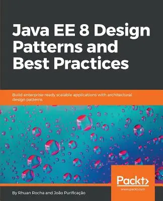 Modele de proiectare și cele mai bune practici Java EE 8: Construiți aplicații scalabile pregătite pentru întreprinderi cu ajutorul modelelor de design arhitectural - Java EE 8 Design Patterns and Best Practices: Build enterprise-ready scalable applications with architectural design patterns