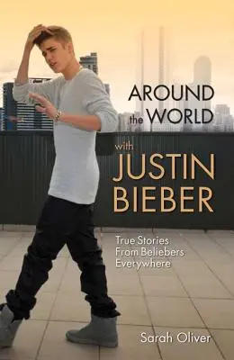 În jurul lumii cu Justin Bieber: Povești adevărate de la Beliebers de pretutindeni - Around the World with Justin Bieber: True Stories from Beliebers Everywhere