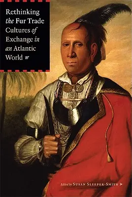 Rethinking the Fur Trade: Culturi de schimb într-o lume atlantică - Rethinking the Fur Trade: Cultures of Exchange in an Atlantic World