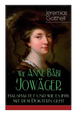 Wie Anne Bbi Jowger haushaltet und wie es ihm mit dem Doktern geht: Familiensaga in zwei Bnden - Roman istoric - Wie Anne Bbi Jowger haushaltet und wie es ihm mit dem Doktern geht: Familiensaga in zwei Bnden - Historischer Roman