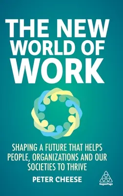 Noua lume a muncii: Modelarea unui viitor care ajută oamenii, organizațiile și societățile noastre să prospere - The New World of Work: Shaping a Future That Helps People, Organizations and Our Societies to Thrive