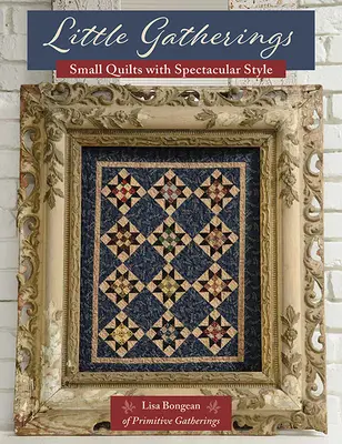 Little Gatherings: Mici cuverturi cu un stil spectaculos - Little Gatherings: Small Quilts with Spectacular Style
