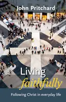 Trăind cu credință - Urmându-l pe Hristos în viața de zi cu zi - Living Faithfully - Following Christ In Everyday Life