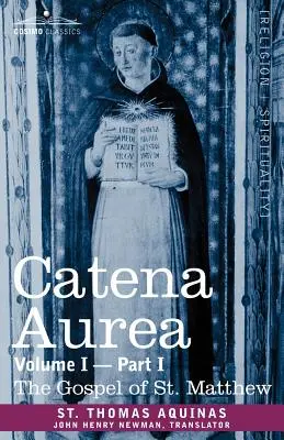 Catena Aurea: Commentary on the Four Gospels, Collected Out of the Works of the Fathers, Volume I Part 1 Gospel of St. - Catena Aurea: Commentary on the Four Gospels, Collected Out of the Works of the Fathers, Volume I Part 1 Gospel of St. Matthew